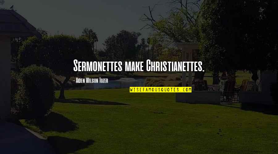 Sermonettes For Christianettes Quotes By Aiden Wilson Tozer: Sermonettes make Christianettes.
