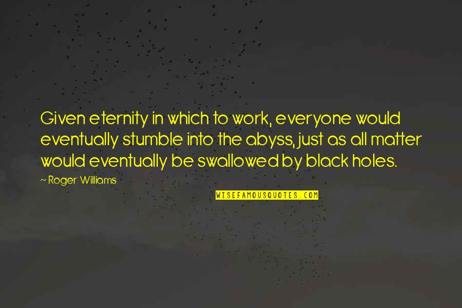 Sermonize Quotes By Roger Williams: Given eternity in which to work, everyone would