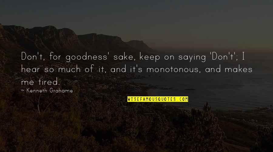 Sermonize Synonyms Quotes By Kenneth Grahame: Don't, for goodness' sake, keep on saying 'Don't';