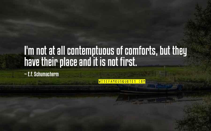 Sermonizer Quotes By E.F. Schumacherm: I'm not at all contemptuous of comforts, but Sermonizer Quotes By E.F. Schumacherm: I'm not at all contemptuous of comforts, but