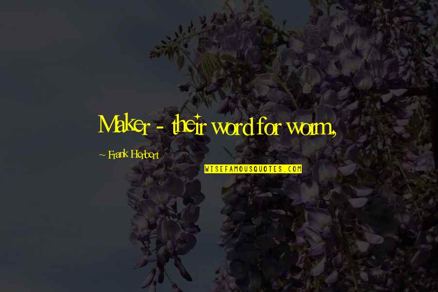 Sermonizer Quotes By Frank Herbert: Maker - their word for worm, Sermonizer Quotes By Frank Herbert: Maker - their word for worm,