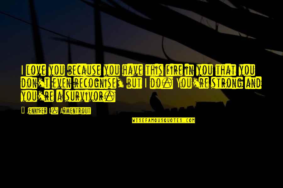 Sermonizer Quotes By Jennifer L. Armentrout: I love you because you have this fire Sermonizer Quotes By Jennifer L. Armentrout: I love you because you have this fire