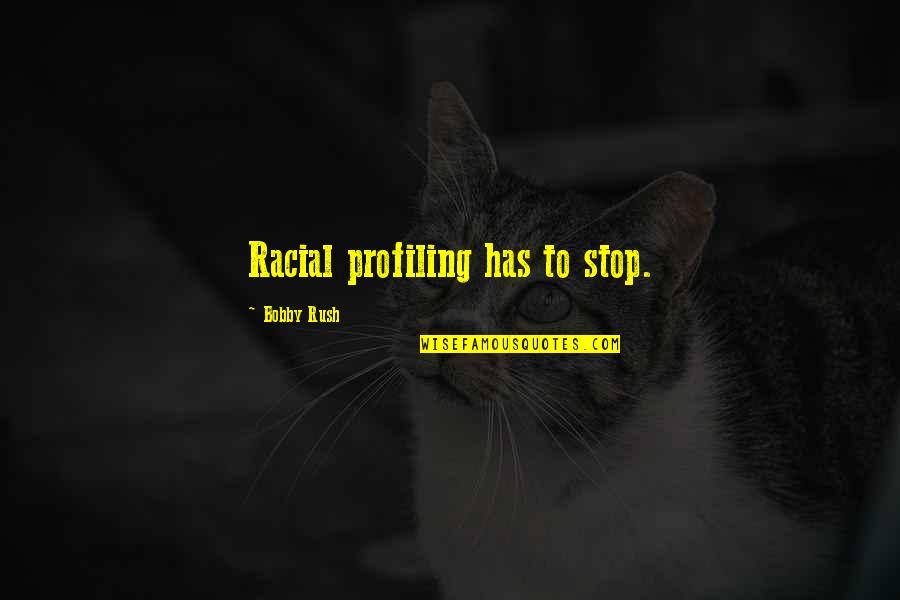 Sermonizing Quotes By Bobby Rush: Racial profiling has to stop.