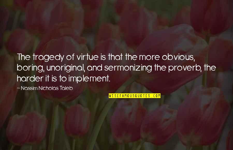 Sermonizing Quotes By Nassim Nicholas Taleb: The tragedy of virtue is that the more