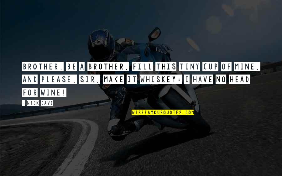 Sermonoid Quotes By Nick Cave: Brother, be a brother, fill this tiny cup Sermonoid Quotes By Nick Cave: Brother, be a brother, fill this tiny cup