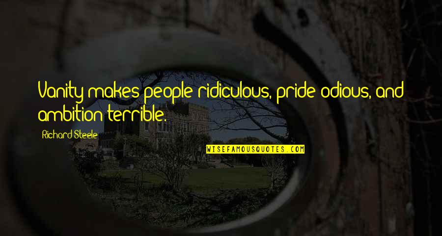 Serologic Quotes By Richard Steele: Vanity makes people ridiculous, pride odious, and ambition Serologic Quotes By Richard Steele: Vanity makes people ridiculous, pride odious, and ambition