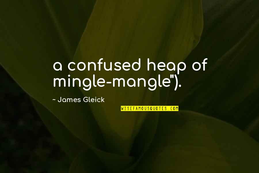 Serological Pipets Quotes By James Gleick: a confused heap of mingle-mangle").