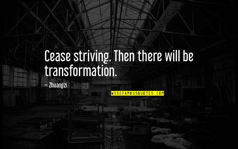 Seroplex Quotes By Zhuangzi: Cease striving. Then there will be transformation.