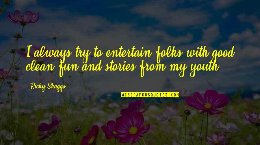 Seropositive Quotes By Ricky Skaggs: I always try to entertain folks with good