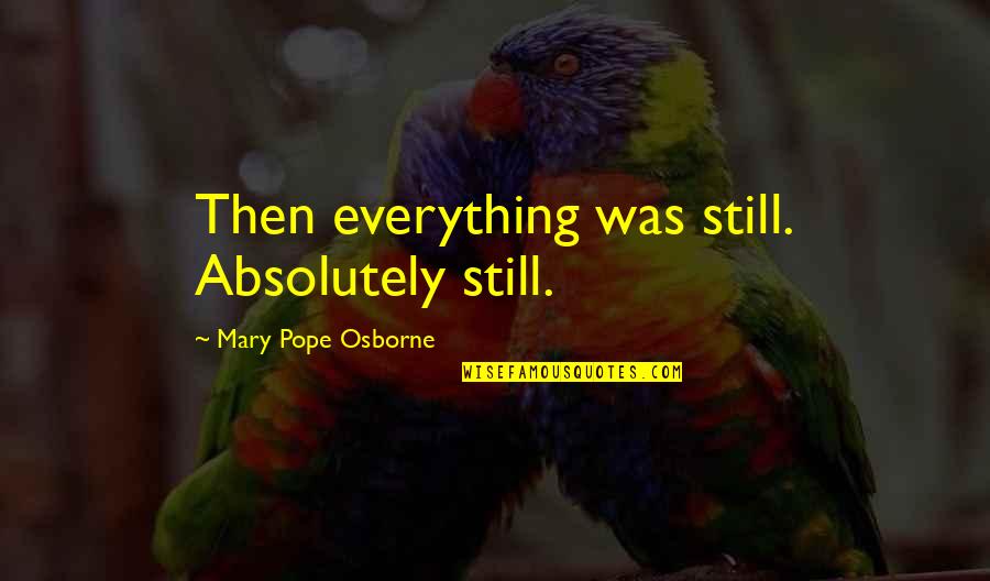 Serous Quotes By Mary Pope Osborne: Then everything was still. Absolutely still.