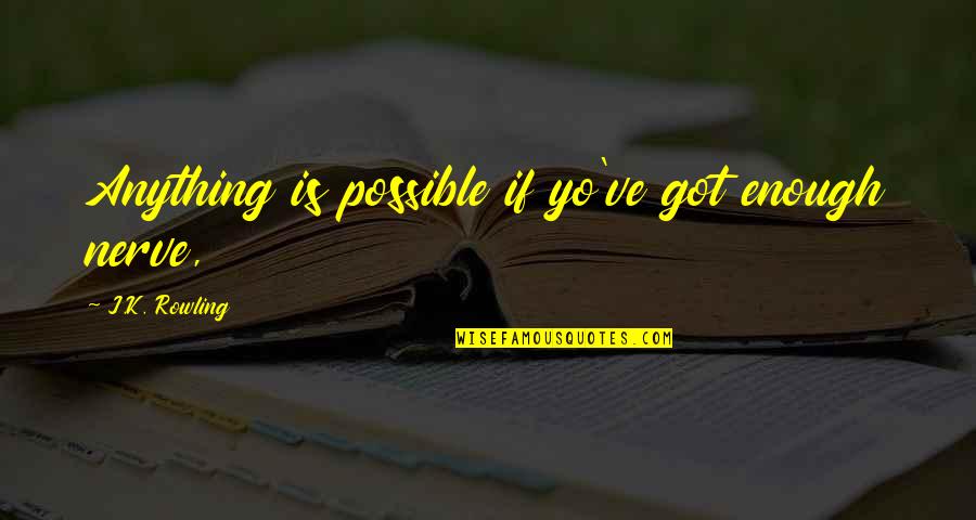 Serpasil Quotes By J.K. Rowling: Anything is possible if yo've got enough nerve, Serpasil Quotes By J.K. Rowling: Anything is possible if yo've got enough nerve,