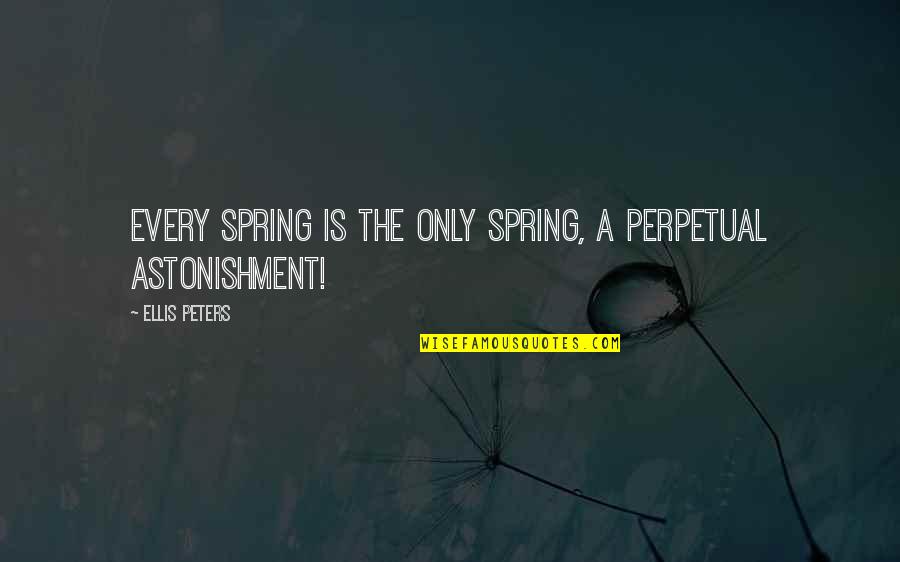 Serpasso Quotes By Ellis Peters: Every spring is the only spring, a perpetual Serpasso Quotes By Ellis Peters: Every spring is the only spring, a perpetual