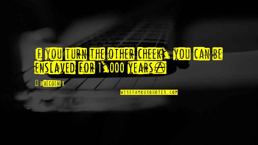 Serpasso Quotes By Malcolm X: If you turn the other cheek, you can