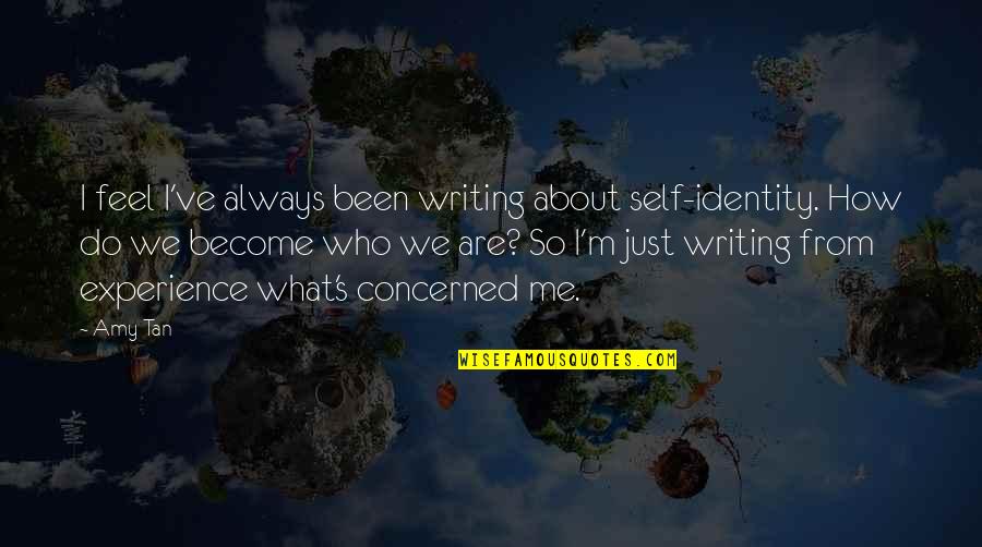 Serpeggiamento Quotes By Amy Tan: I feel I've always been writing about self-identity. Serpeggiamento Quotes By Amy Tan: I feel I've always been writing about self-identity.