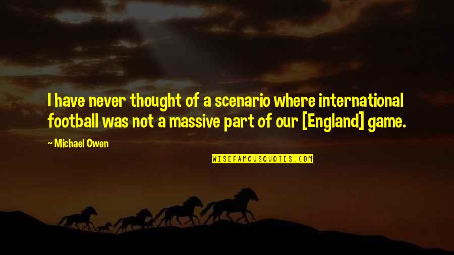 Serpeggiamento Quotes By Michael Owen: I have never thought of a scenario where Serpeggiamento Quotes By Michael Owen: I have never thought of a scenario where