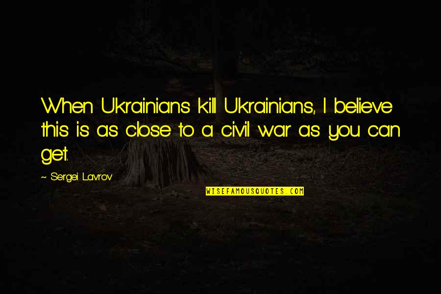 Serpent Fire Adept Quotes By Sergei Lavrov: When Ukrainians kill Ukrainians, I believe this is