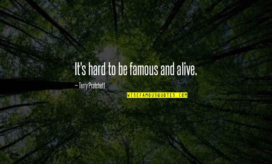 Serpent Fireworks Quotes By Terry Pratchett: It's hard to be famous and alive.