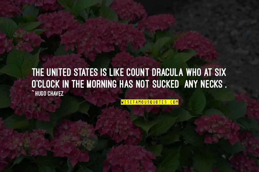 Serpent Like Dragons Quotes By Hugo Chavez: The United States is like Count Dracula who Serpent Like Dragons Quotes By Hugo Chavez: The United States is like Count Dracula who
