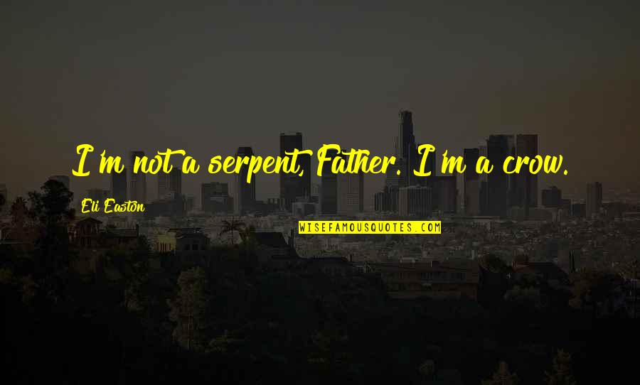 Serpent Quotes By Eli Easton: I'm not a serpent, Father. I'm a crow.