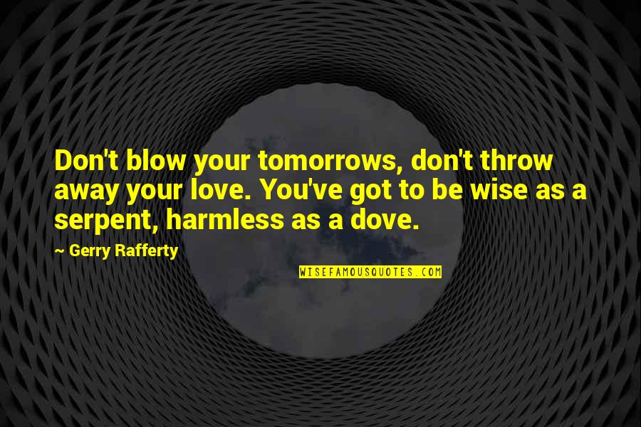 Serpent Quotes By Gerry Rafferty: Don't blow your tomorrows, don't throw away your