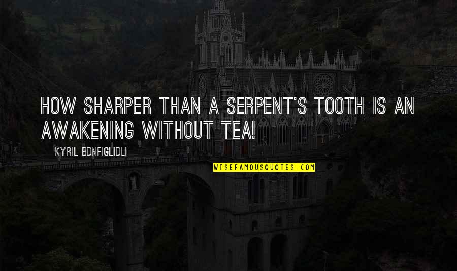 Serpent Quotes By Kyril Bonfiglioli: How sharper than a serpent's tooth is an