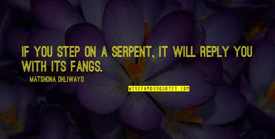 Serpent Quotes By Matshona Dhliwayo: If you step on a serpent, it will