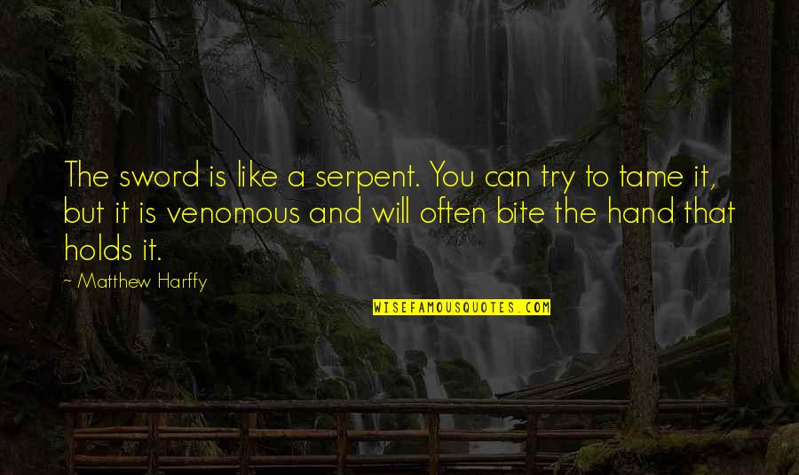 Serpent Quotes By Matthew Harffy: The sword is like a serpent. You can