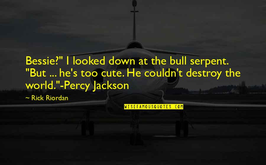 Serpent Quotes By Rick Riordan: Bessie?" I looked down at the bull serpent.