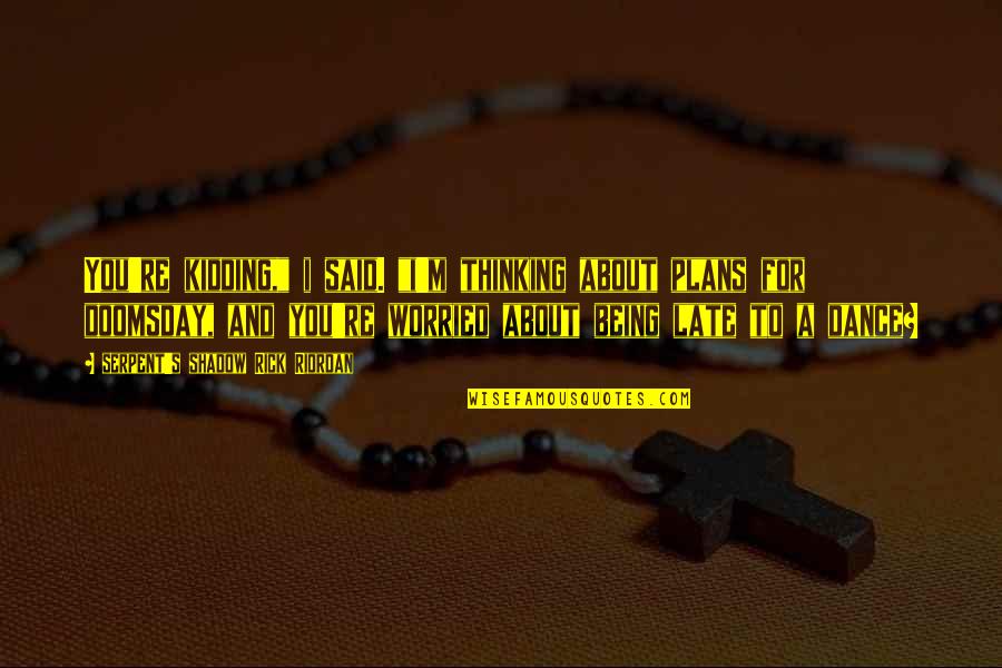 Serpent Quotes By Serpent's Shadow Rick Riordan: You're kidding," i said. "i'm thinking about plans