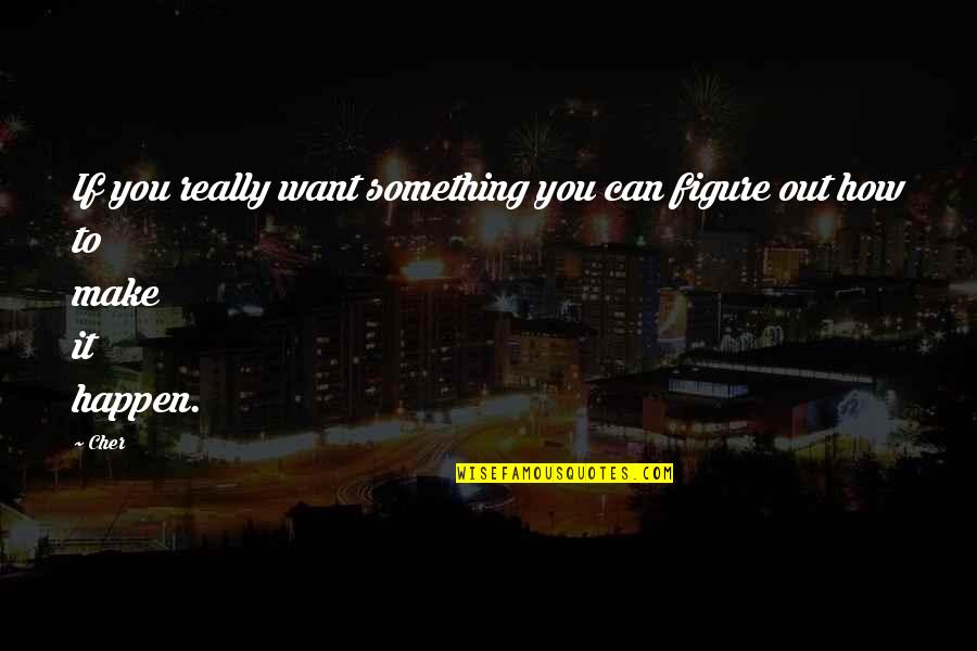 Serpent S Tail Quotes By Cher: If you really want something you can figure