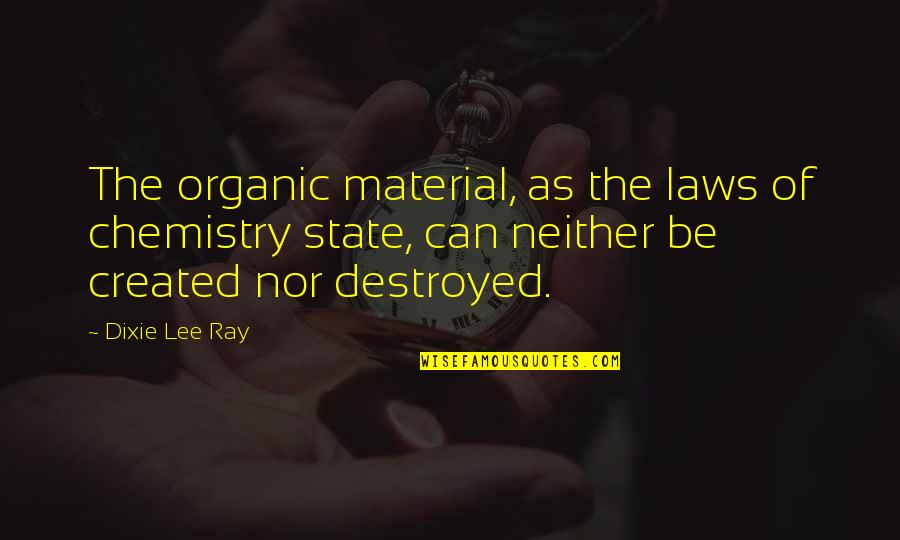 Serpenti Quotes By Dixie Lee Ray: The organic material, as the laws of chemistry