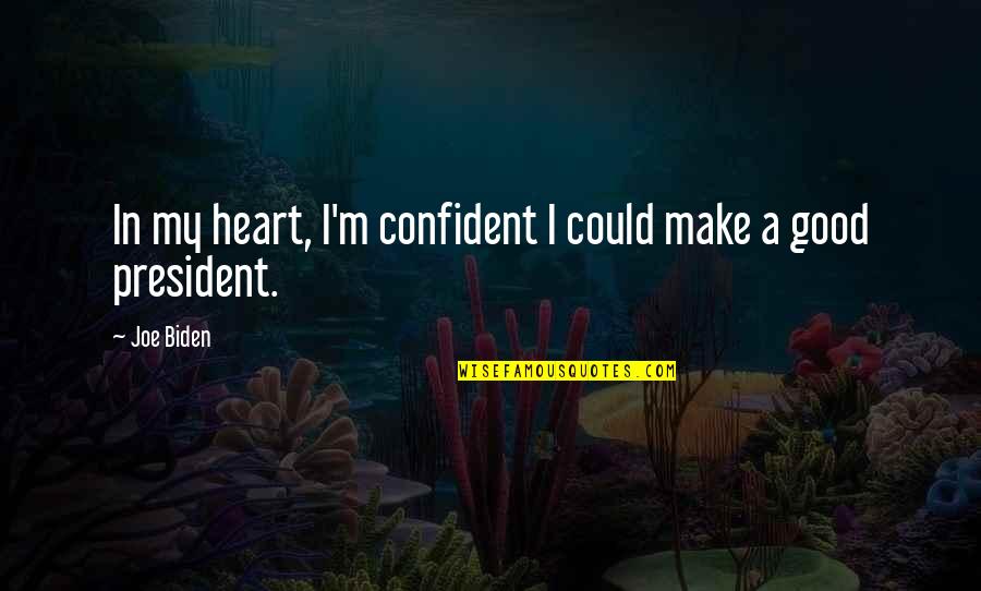 Serpentining Car Quotes By Joe Biden: In my heart, I'm confident I could make