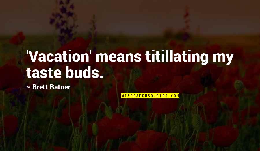 Serpentining Quotes By Brett Ratner: 'Vacation' means titillating my taste buds. Serpentining Quotes By Brett Ratner: 'Vacation' means titillating my taste buds.