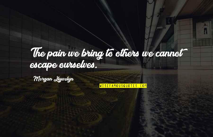 Serpentlike Quotes By Morgan Llywelyn: The pain we bring to others we cannot
