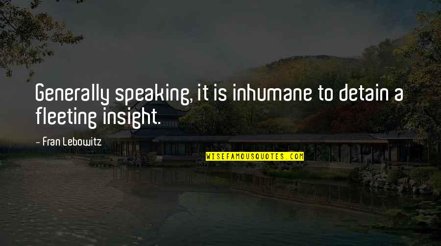 Serpentry Quotes By Fran Lebowitz: Generally speaking, it is inhumane to detain a
