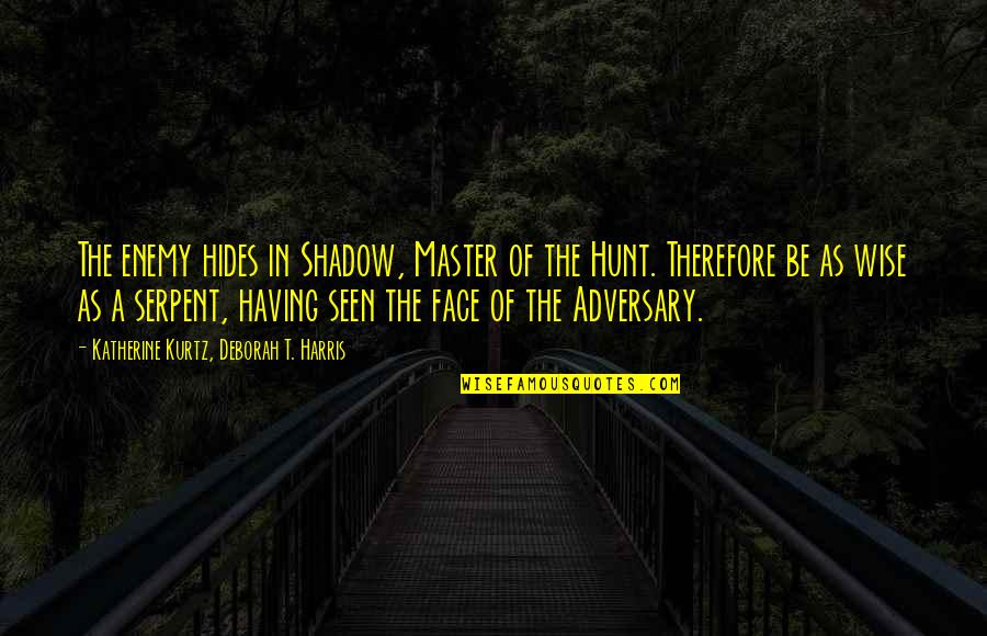 Serpent's Shadow Quotes By Katherine Kurtz, Deborah T. Harris: The enemy hides in Shadow, Master of the Serpent's Shadow Quotes By Katherine Kurtz, Deborah T. Harris: The enemy hides in Shadow, Master of the