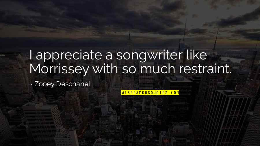 Serpent's Shadow Quotes By Zooey Deschanel: I appreciate a songwriter like Morrissey with so Serpent's Shadow Quotes By Zooey Deschanel: I appreciate a songwriter like Morrissey with so