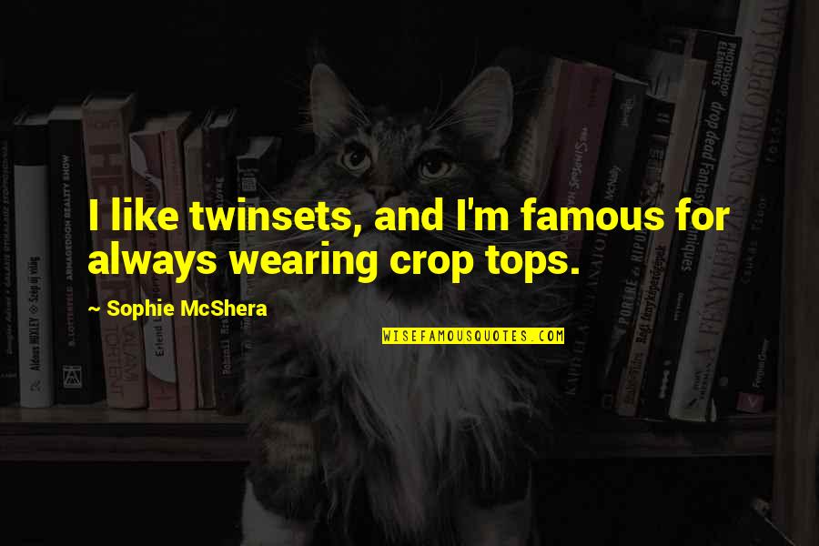 Serpico Famous Quotes By Sophie McShera: I like twinsets, and I'm famous for always