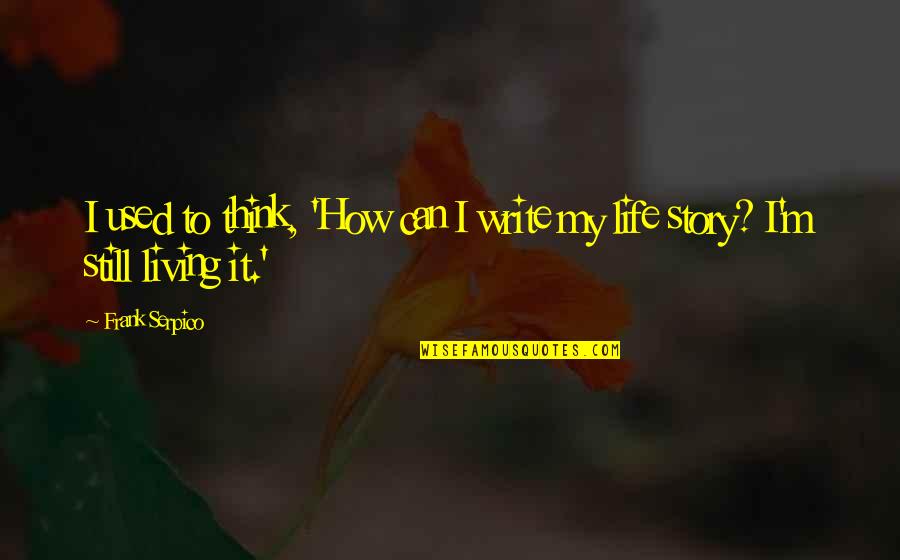 Serpico Quotes By Frank Serpico: I used to think, 'How can I write