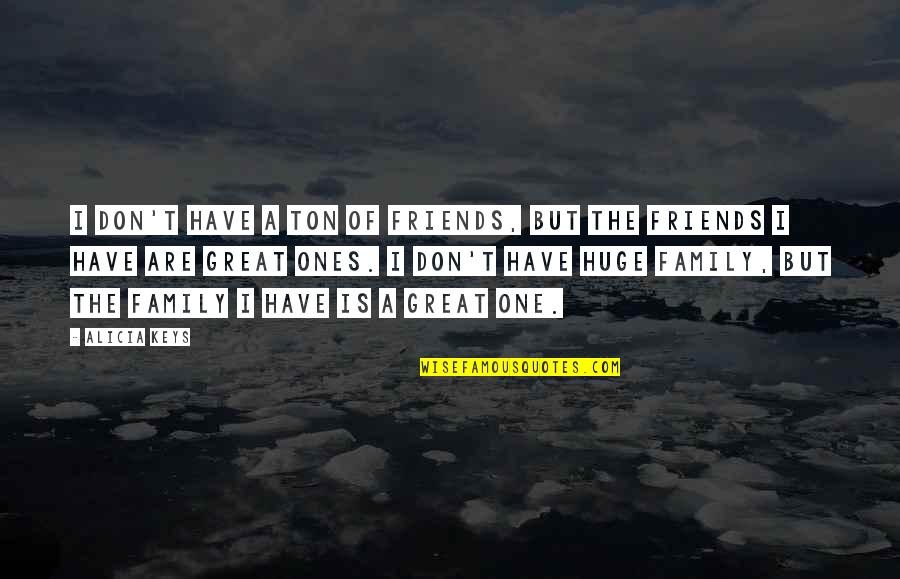 Serpiente Quotes By Alicia Keys: I don't have a ton of friends, but Serpiente Quotes By Alicia Keys: I don't have a ton of friends, but