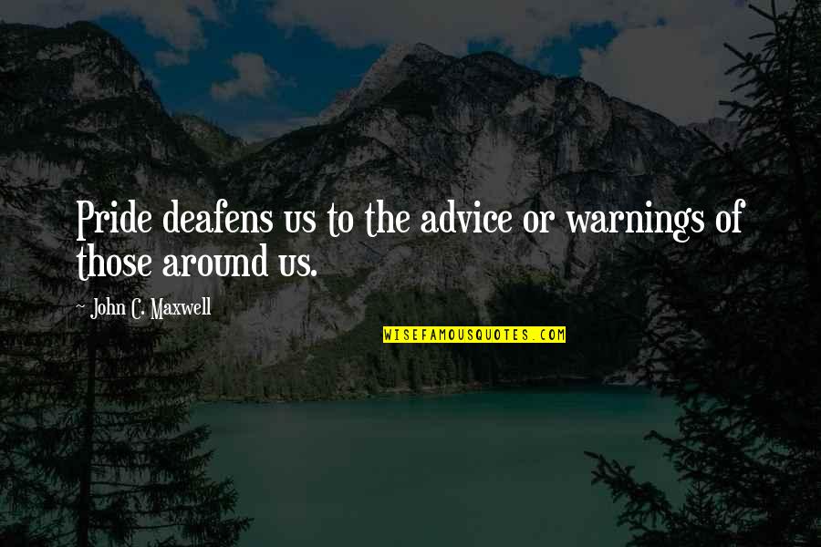 Serpientes Para Quotes By John C. Maxwell: Pride deafens us to the advice or warnings