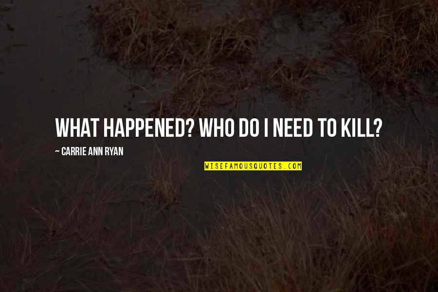 Serpiginous Quotes By Carrie Ann Ryan: What happened? Who do I need to kill? Serpiginous Quotes By Carrie Ann Ryan: What happened? Who do I need to kill?