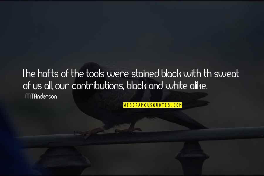 Serpiginous Quotes By M T Anderson: The hafts of the tools were stained black Serpiginous Quotes By M T Anderson: The hafts of the tools were stained black