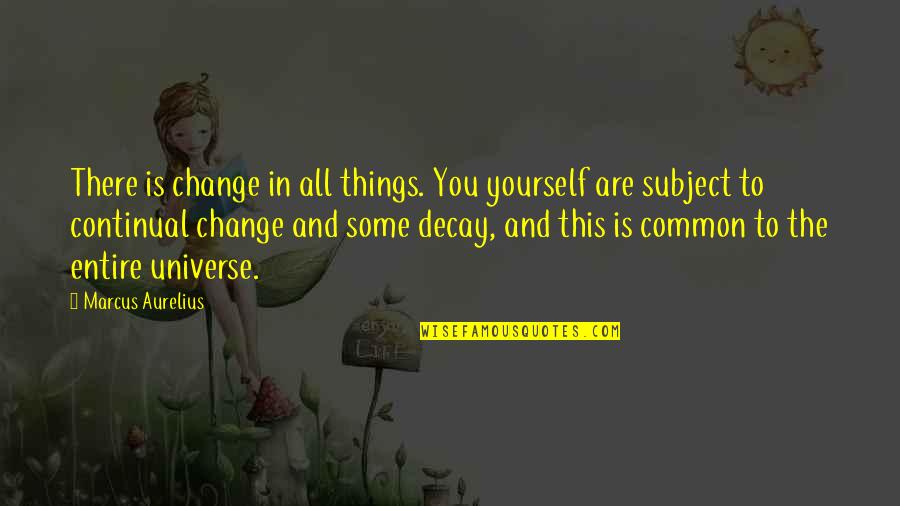 Serpiginous Quotes By Marcus Aurelius: There is change in all things. You yourself Serpiginous Quotes By Marcus Aurelius: There is change in all things. You yourself
