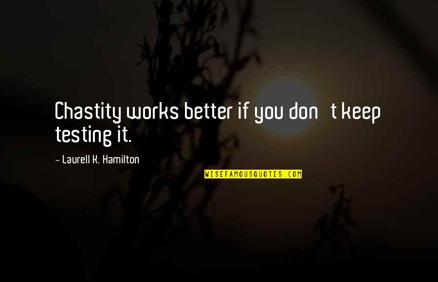 Serpihan Pesawat Quotes By Laurell K. Hamilton: Chastity works better if you don't keep testing
