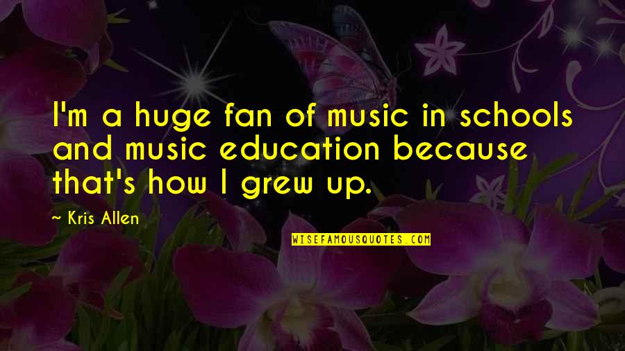 Serpil Akmakli Quotes By Kris Allen: I'm a huge fan of music in schools