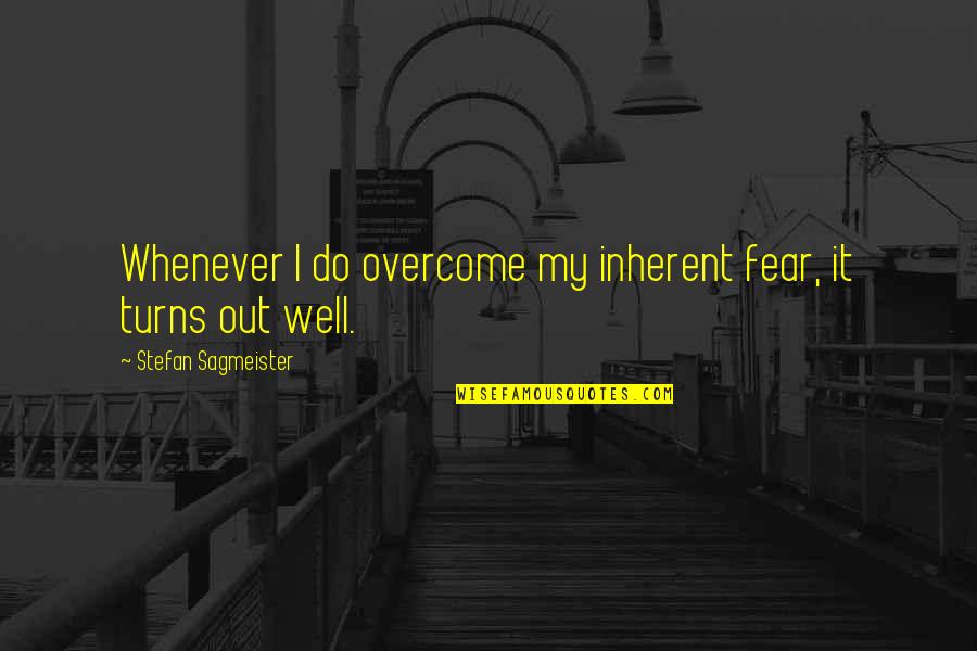 Serpilli Re Gaufr E Quotes By Stefan Sagmeister: Whenever I do overcome my inherent fear, it Serpilli Re Gaufr E Quotes By Stefan Sagmeister: Whenever I do overcome my inherent fear, it