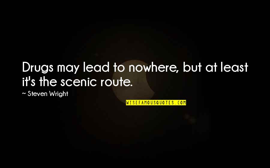 Serpilli Re Gaufr E Quotes By Steven Wright: Drugs may lead to nowhere, but at least Serpilli Re Gaufr E Quotes By Steven Wright: Drugs may lead to nowhere, but at least