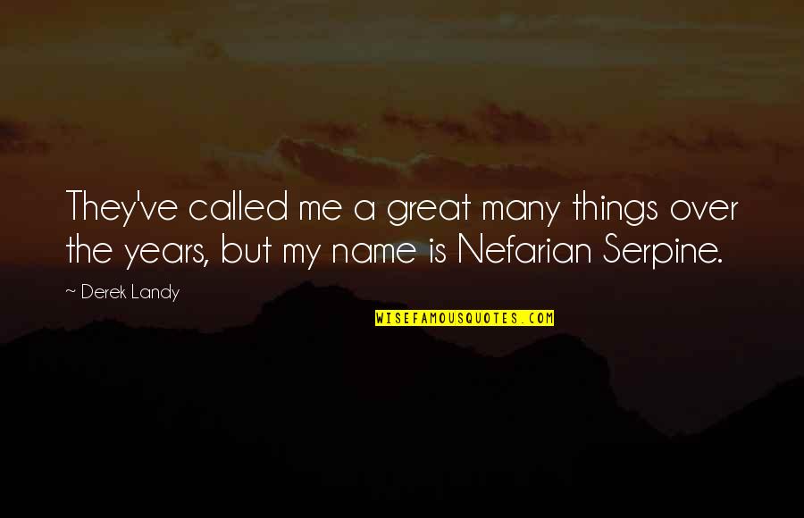 Serpine Quotes By Derek Landy: They've called me a great many things over Serpine Quotes By Derek Landy: They've called me a great many things over