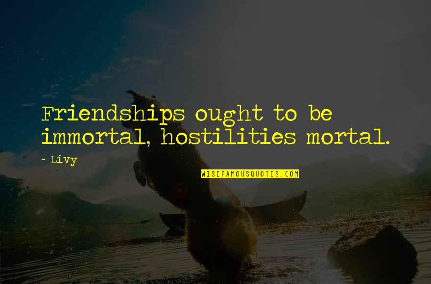 Serqet Egyptian Quotes By Livy: Friendships ought to be immortal, hostilities mortal.